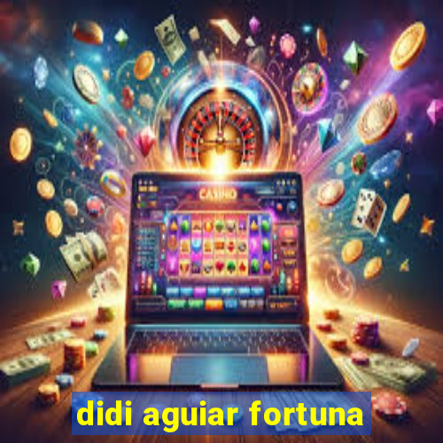 didi aguiar fortuna